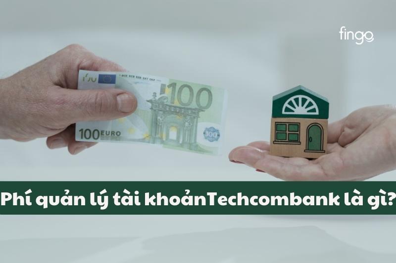 Phí quản lý tài khoản Techcombank là gì?