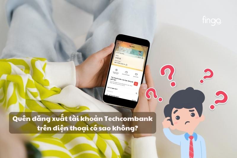 Quên thực hiện cách đăng xuất tài khoản Techcombank trên điện thoại có sao không?