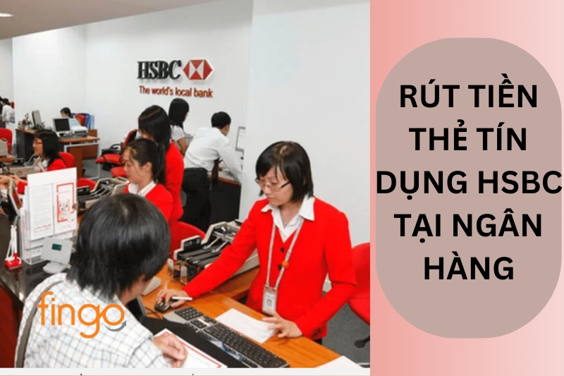 Rút tiền thẻ tín dụng HSBC tại ngân hàng