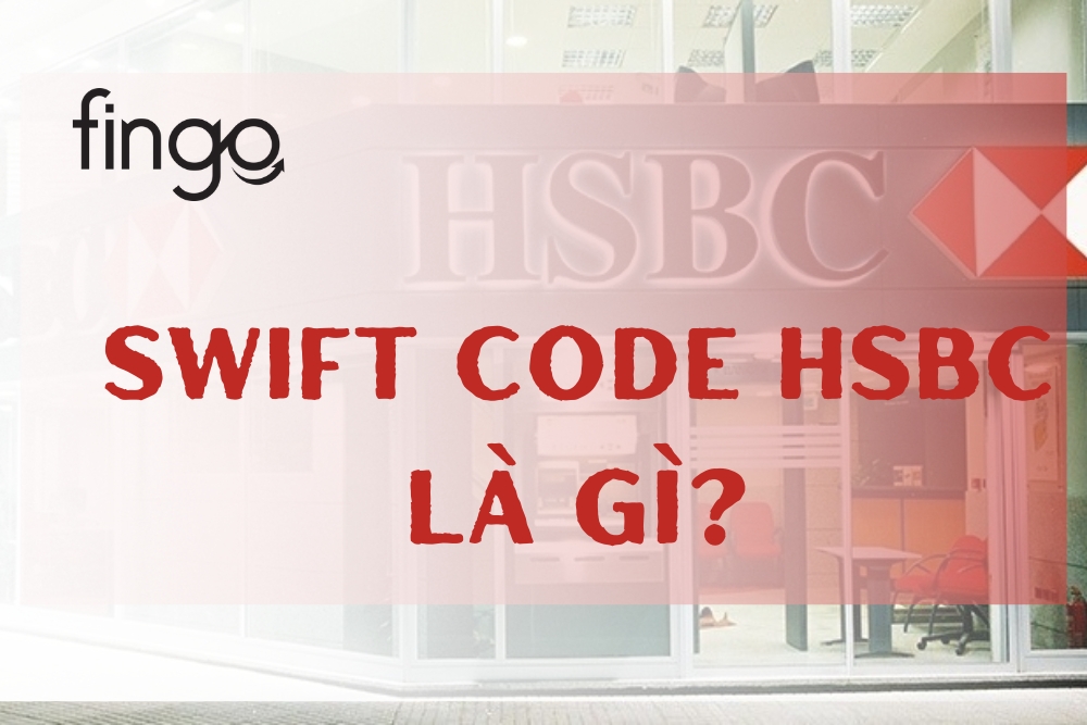SWIFT code HSBC là gì? Tính năng và cách giao dịch