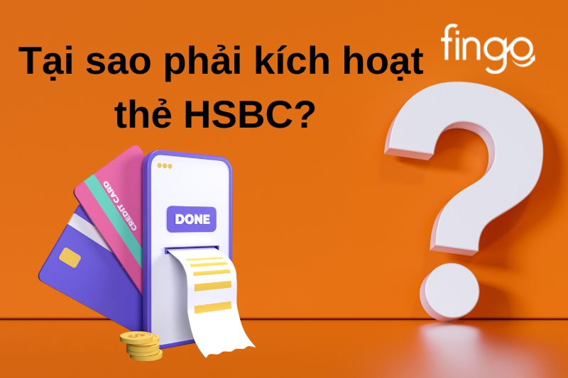Tại sao phải kích hoạt thẻ HSBC? 
