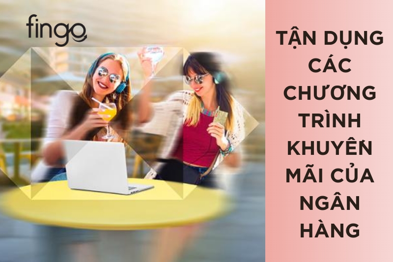 Tận dụng các chương trình khuyến mãi của ngân hàng