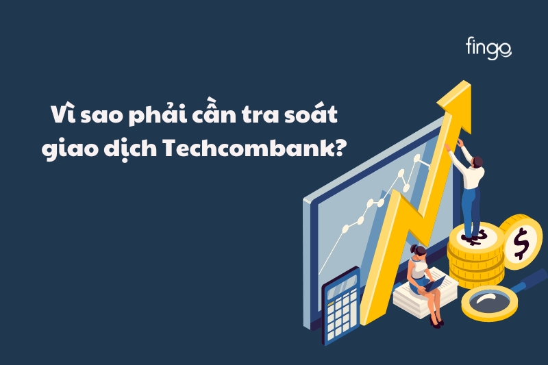 Vì sao phải cần tra soát giao dịch Techcombank?