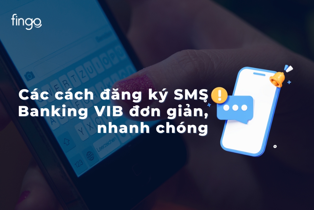 Các cách đăng ký SMS Banking VIB đơn giản, nhanh chóng