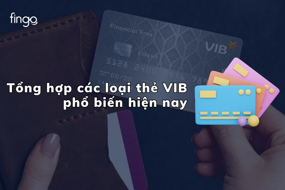 Tổng hợp các loại thẻ VIB phổ biến hiện nay