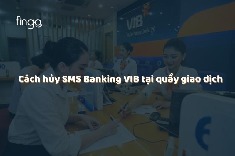 Cách hủy SMS Banking VIB tại quầy giao dịch