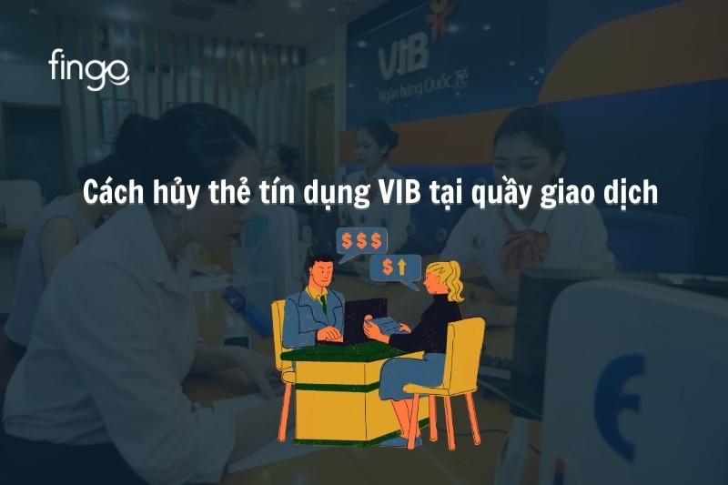 Cách hủy thẻ tín dụng VIB tại quầy giao dịch