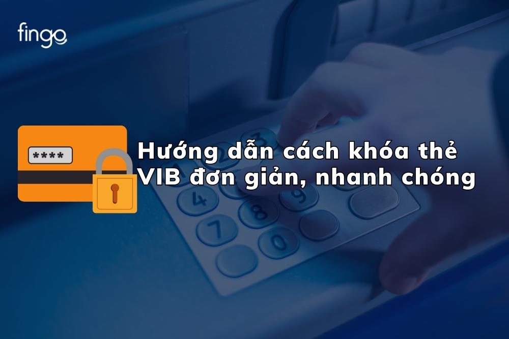 Hướng dẫn cách khóa thẻ VIB đơn giản, nhanh chóng