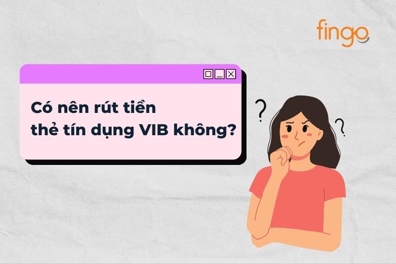 Có nên rút tiền thẻ tín dụng VIB không?