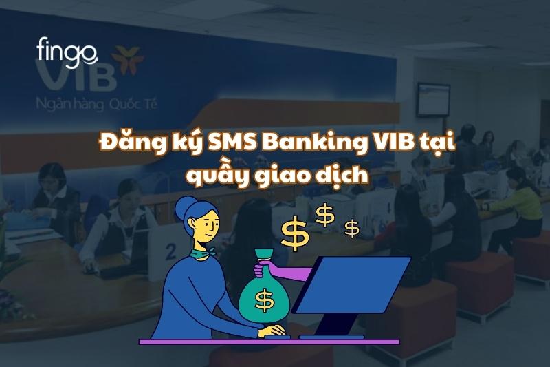 Đăng ký SMS Banking VIB tại quầy giao dịch 