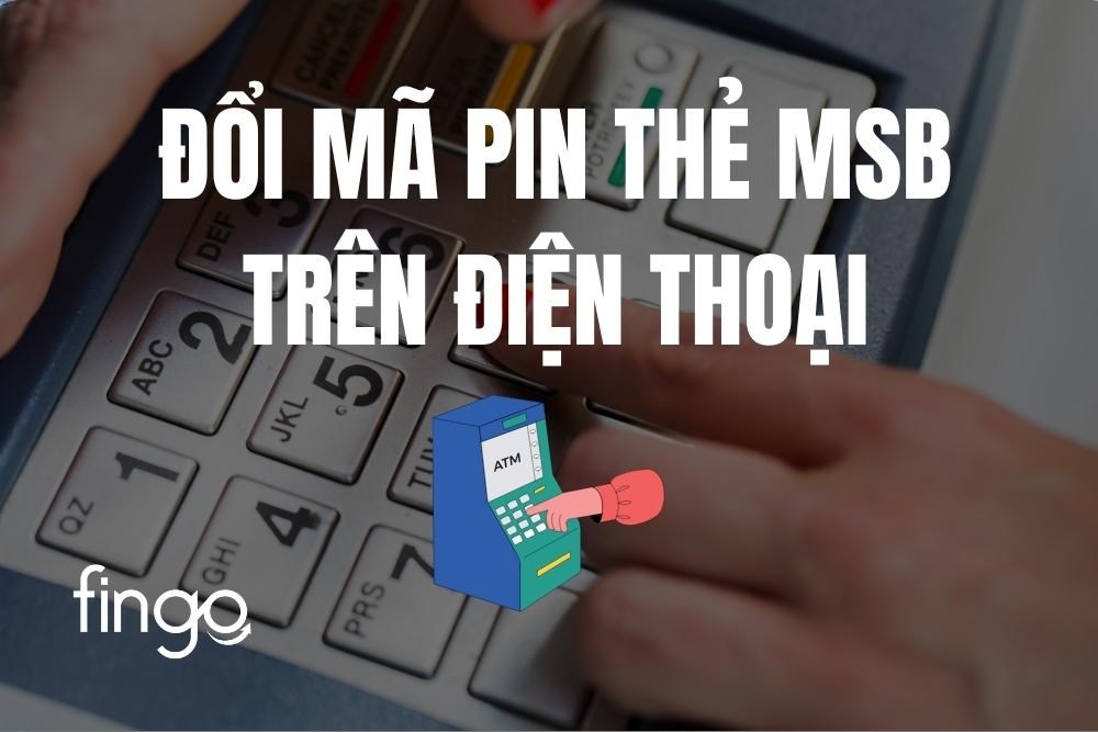 Cách đổi mã PIN thẻ MSB trên điện thoại chi tiết nhất