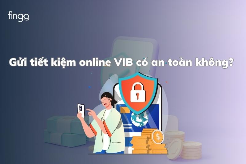 Gửi tiết kiệm online VIB có an toàn không?