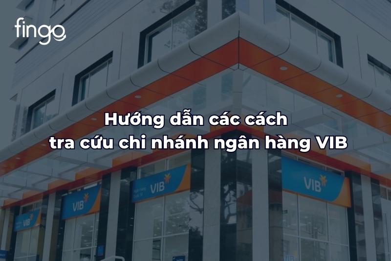 Hướng dẫn các cách tra cứu chi nhánh ngân hàng VIB