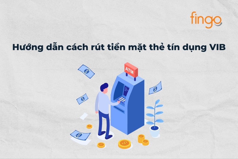 Hướng dẫn cách rút tiền mặt thẻ tín dụng VIB