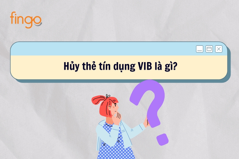 Hủy thẻ tín dụng VIB là gì?