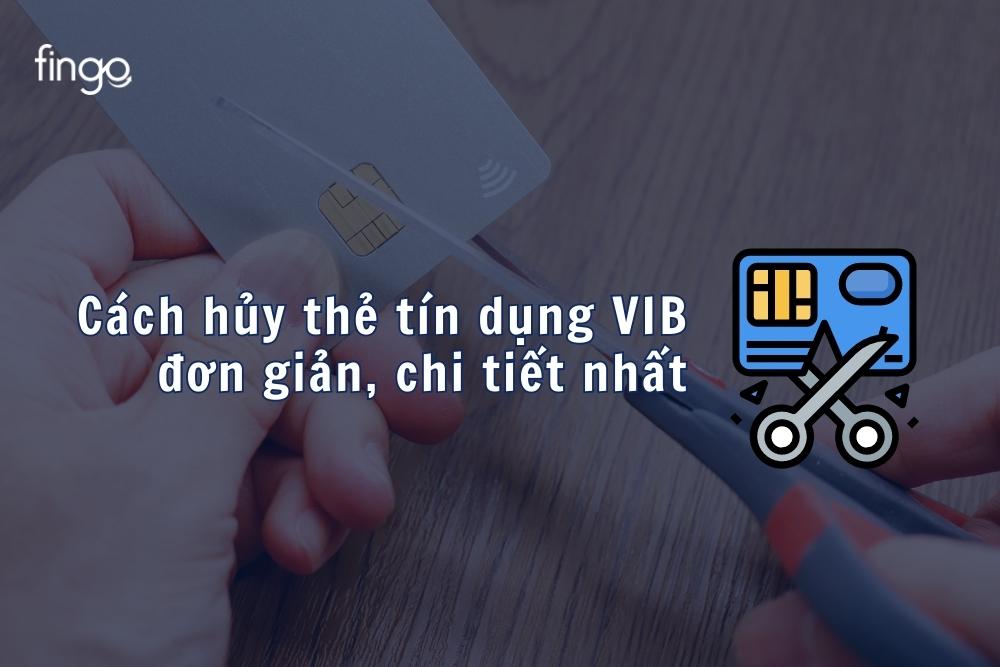 Cách hủy thẻ tín dụng VIB đơn giản, chi tiết nhất