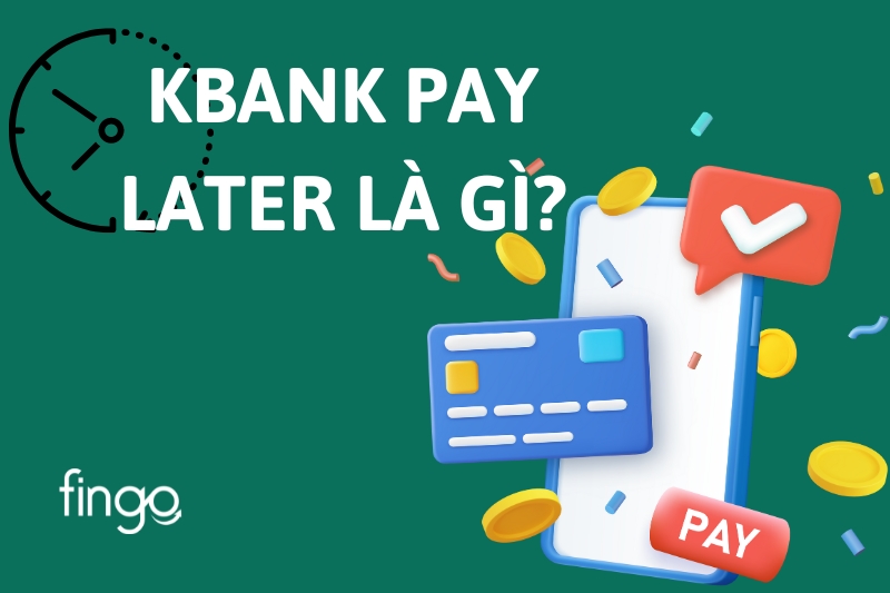 KBank Pay Later là gì?