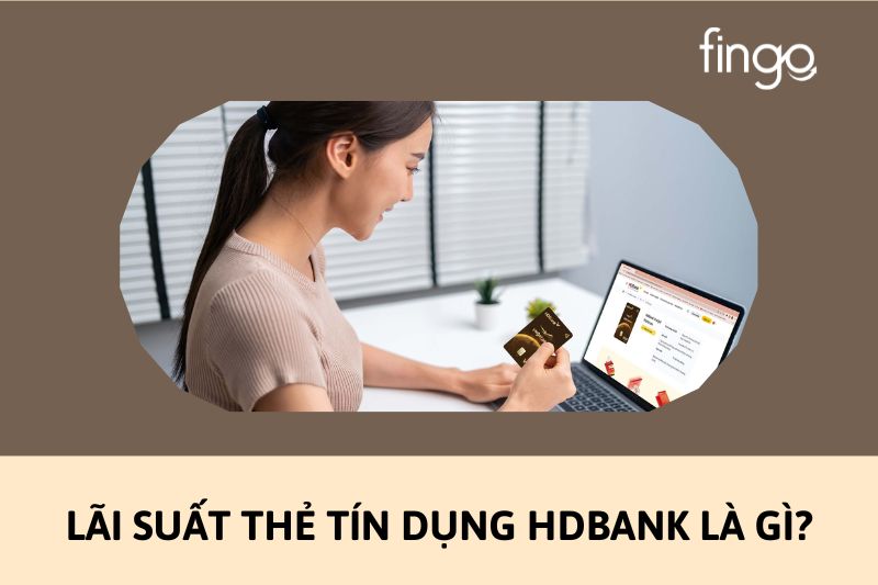 Lãi suất thẻ tín dụng HDBank là gì?