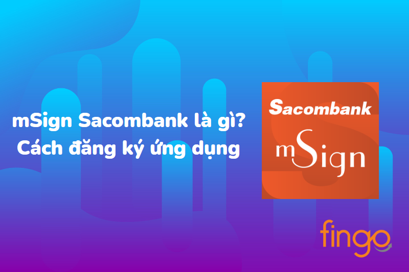 mSign Sacombank là gì? Cách kích hoạt mSign Sacombank