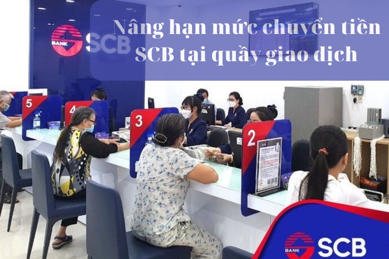 Nâng hạn mức chuyển tiền SCB tại quầy giao dịch