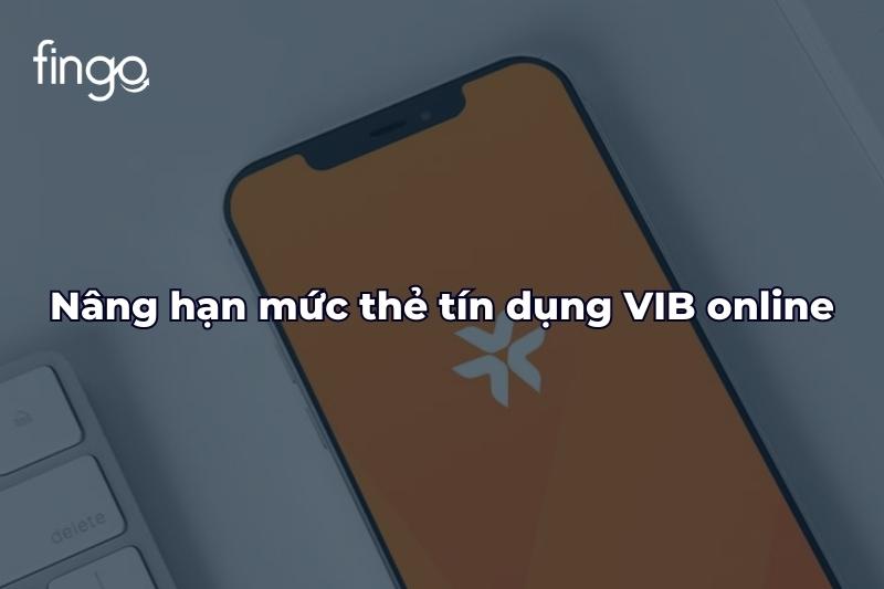 Nâng hạn mức thẻ tín dụng VIB online
