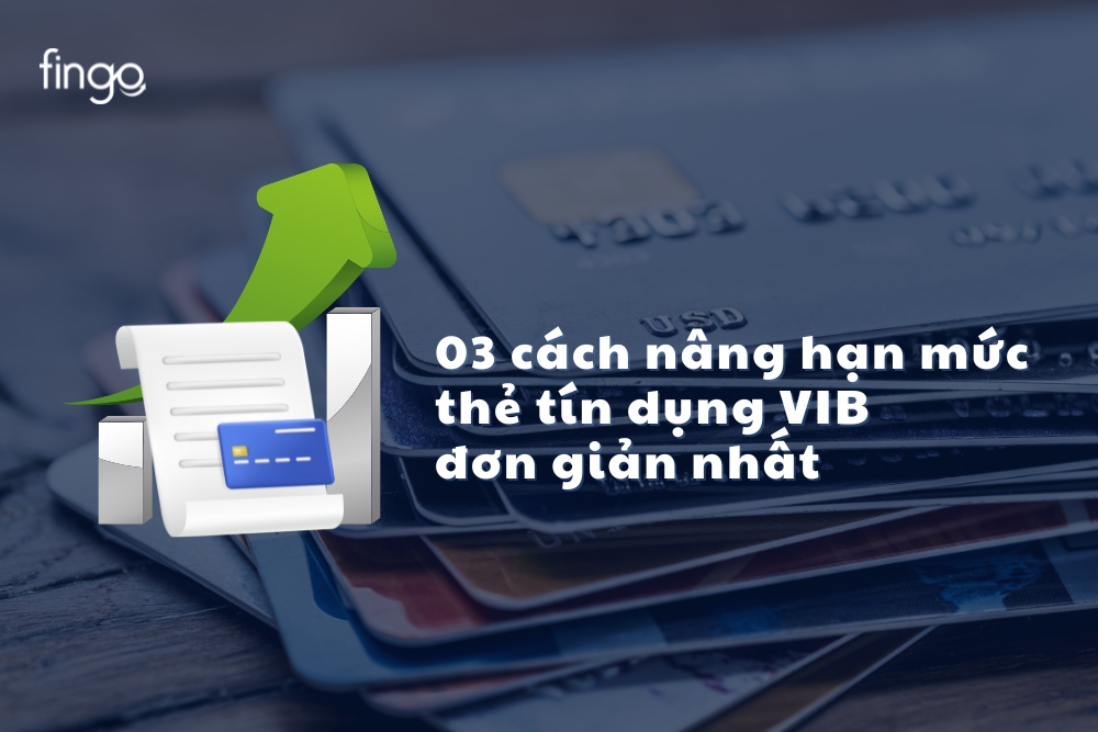 03 cách nâng hạn mức thẻ tín dụng VIB đơn giản nhất