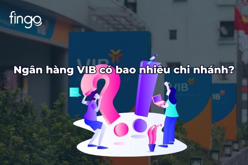 Ngân hàng VIB có bao nhiêu chi nhánh?