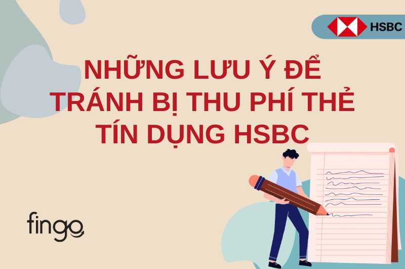 Những lưu ý để tránh bị thu phí thẻ tín dụng HSBC