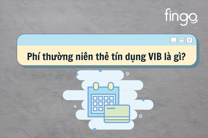 Phí thường niên thẻ tín dụng VIB là gì?