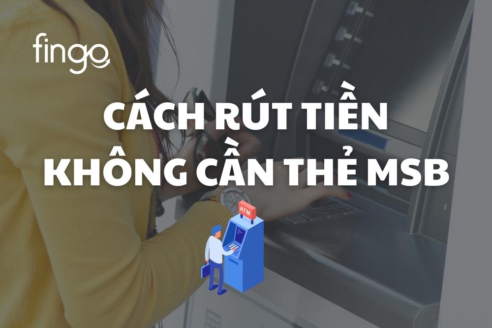 Rút tiền bằng mã QR MSB: cách rút tiền không cần thẻ MSB