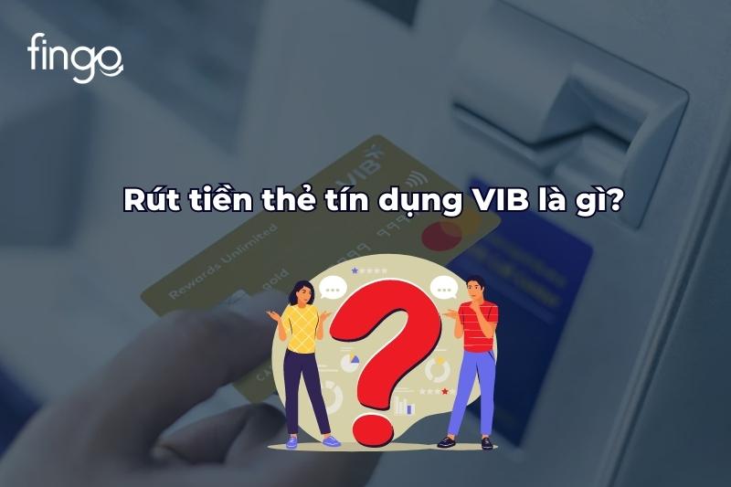 Rút tiền thẻ tín dụng VIB là gì?