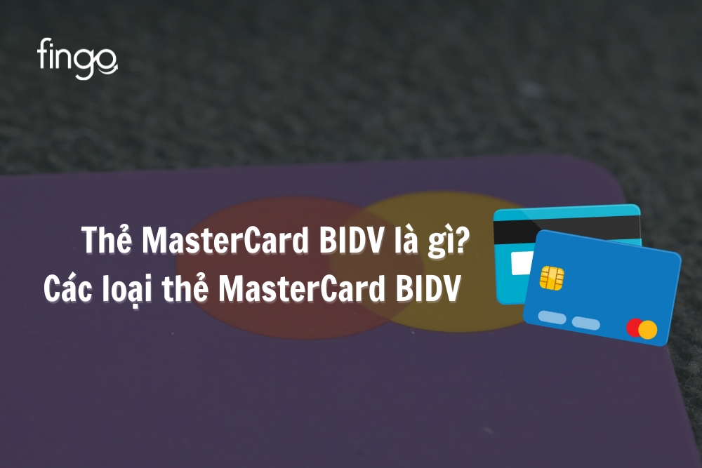 Thẻ MasterCard BIDV là gì? Các loại thẻ MasterCard BIDV