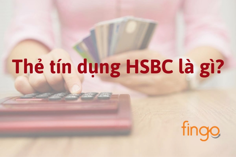 Thẻ tín dụng HSBC là gì?