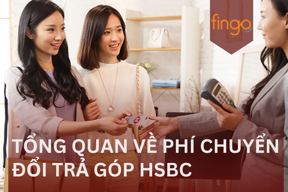 Phí chuyển đổi trả góp HSBC là gì? Cách chuyển nhanh nhất