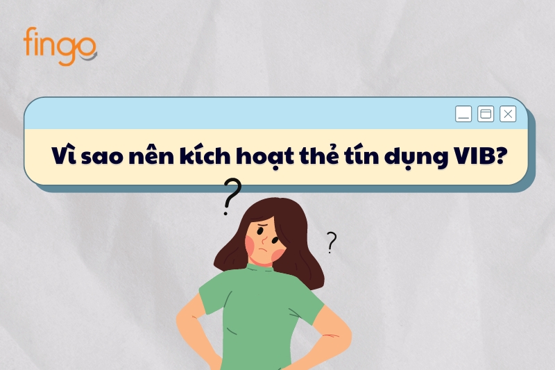 Vì sao nên kích hoạt thẻ tín dụng VIB?