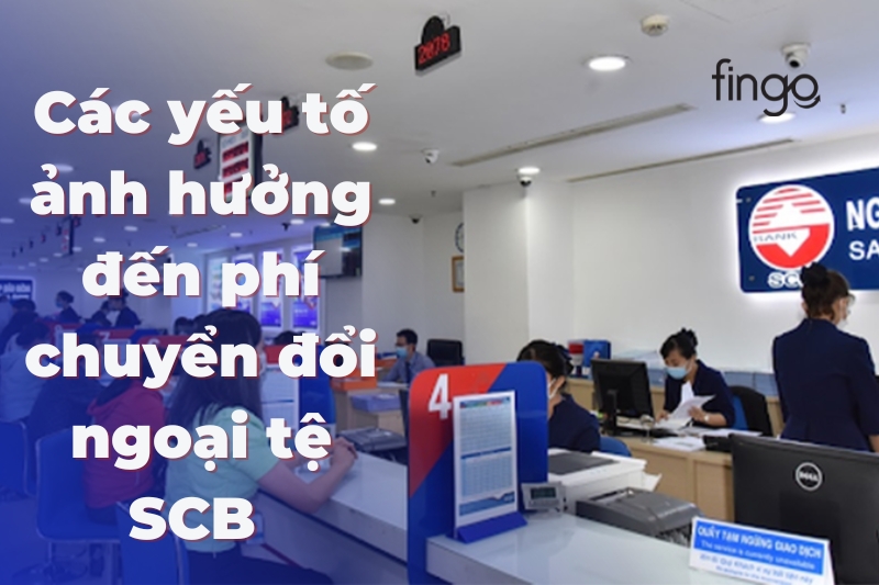 Các yếu tố ảnh hưởng đến phí chuyển đổi ngoại tệ SCB