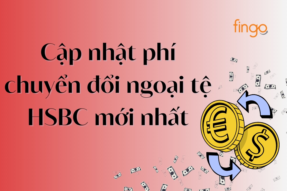 Cập nhật phí chuyển đổi ngoại tệ HSBC mới nhất