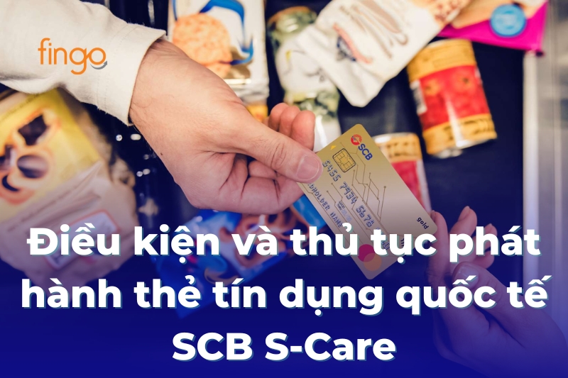 Điều kiện và thủ tục phát hành thẻ tín dụng quốc tế SCB S-Care