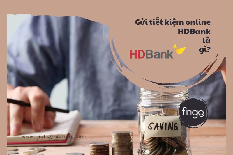 Gửi tiết kiệm online HDBank là gì?