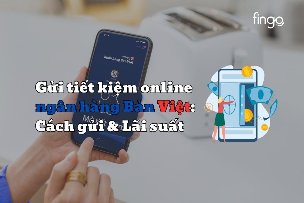 Gửi tiết kiệm online ngân hàng Bản Việt: Cách gửi & Lãi suất