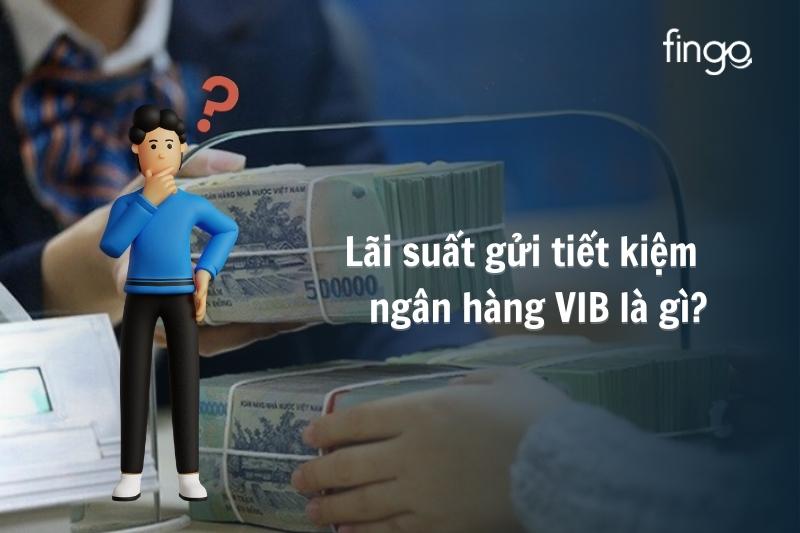 Lãi suất gửi tiết kiệm ngân hàng VIB là gì?