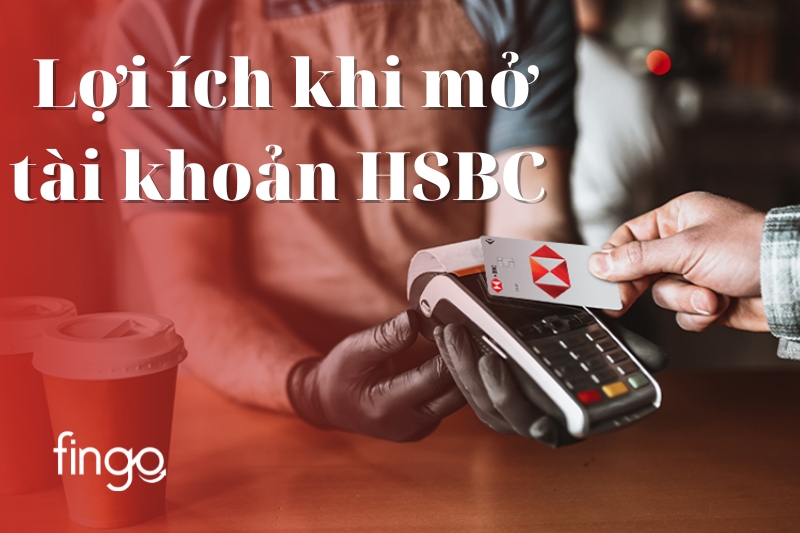 Lợi ích khi mở tài khoản HSBC