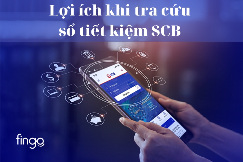 Lợi ích khi tra cứu sổ tiết kiệm SCB 