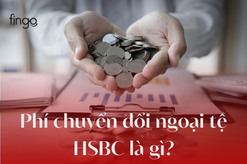 Phí chuyển đổi ngoại tệ HSBC là gì?