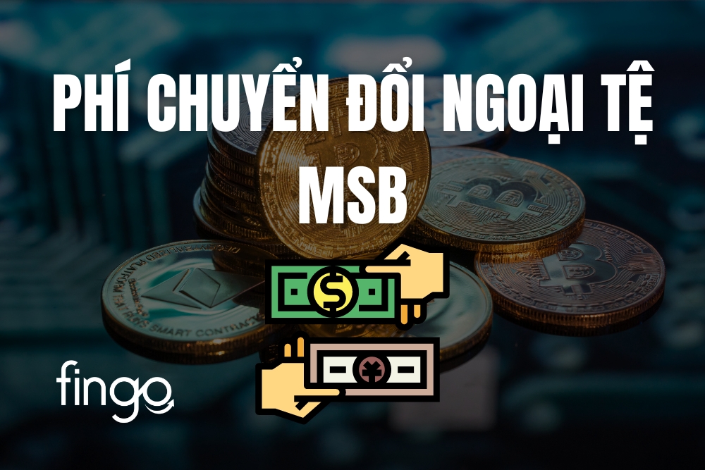 Cập nhật phí chuyển đổi ngoại tệ MSB mới nhất