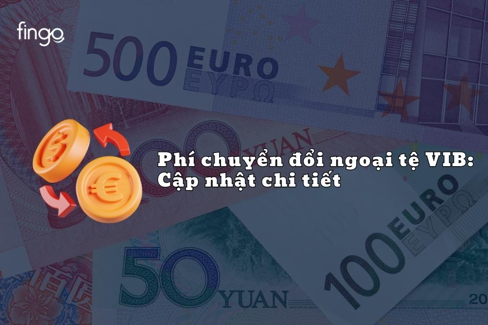 Phí chuyển đổi ngoại tệ VIB: Cập nhật chi tiết