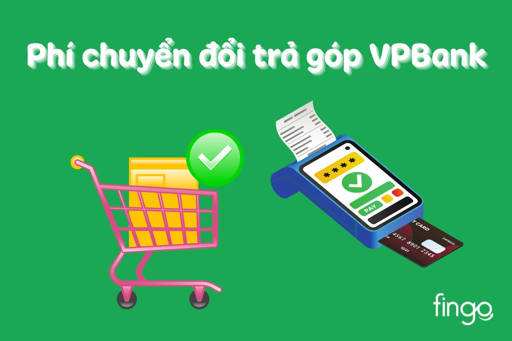 Tìm hiểu mức phí chuyển đổi trả góp VPBank mới nhất