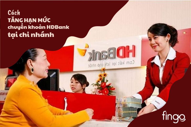 Cách tăng hạn mức chuyển tiền HDBank tại chi nhánh ngân hàng