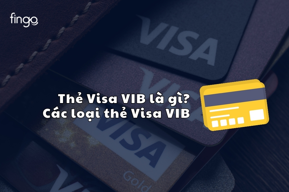 Thẻ Visa VIB là gì? Các loại thẻ Visa VIB