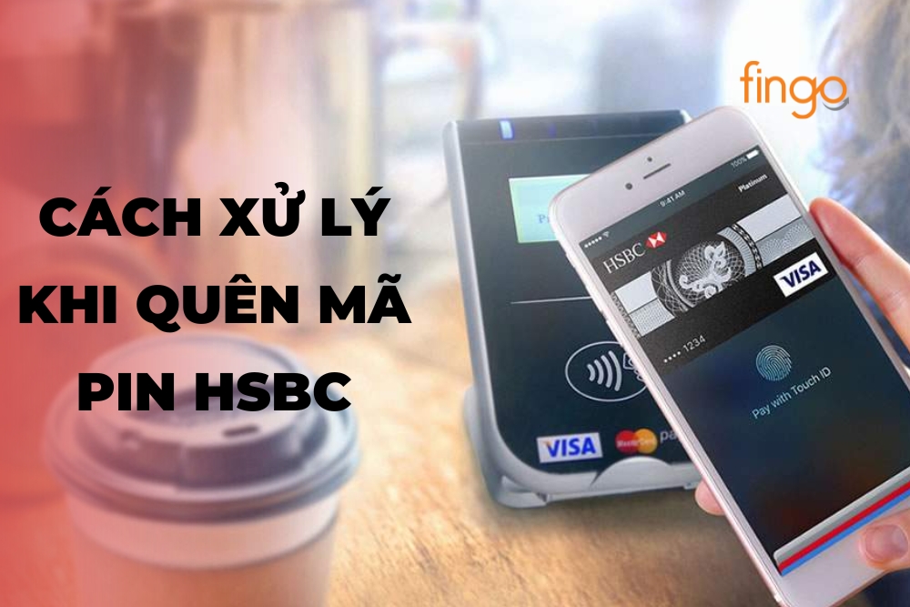 2 cách xử lý khi quên mã PIN HSBC đơn giản nhất